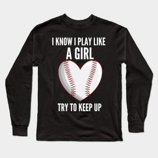 I Know I Play Like Try To Keep Up Softball Long Sleeve T-Shirt